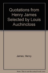 Quotations from Henry James Selected by Louis Auchincloss