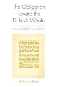 The Obligation Toward the Difficult Whole: Postmodernist Long Poems (Modern Contemporary Poetics)