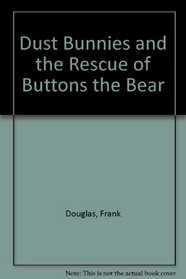 Dust Bunnies and the Rescue of Buttons the Bear