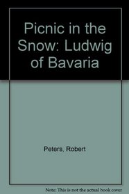 Picnic in the Snow: Ludwig of Bavaria