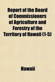 Report of the Board of Commissioners of Agriculture and Forestry of the Territory of Hawaii (1-5)