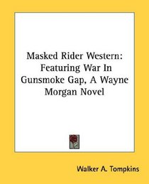 Masked Rider Western: Featuring War In Gunsmoke Gap, A Wayne Morgan Novel