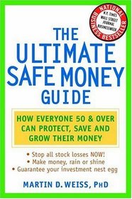 The Ultimate Safe Money Guide: How Everyone 50 and Over Can Protect, Save, and Grow Their Money