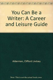 You Can Be a Writer: A Career and Leisure Guide