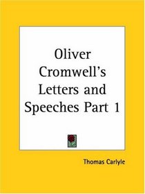 Oliver Cromwell's Letters and Speeches, Part 1