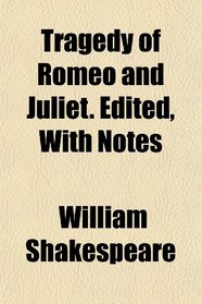 Tragedy of Romeo and Juliet. Edited, With Notes