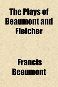 The Plays of Beaumont and Fletcher