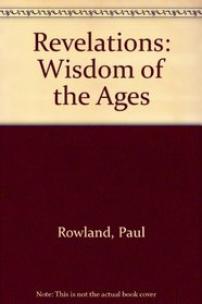 Revelations Wisdom of the Ages: Prophetic Visions and Secret Knowledge to Guide Us into the Millennium