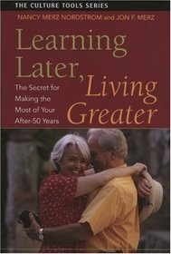 Learning Later, Living Greater: The Secret for Making the Most of Your After 50 Years (Culture Tools)