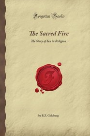 The Sacred Fire: The Story of Sex in Religion (Forgotten Books)