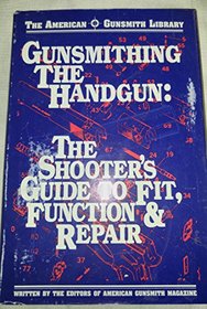 Gunsmithing the Handgun: The Shooters Guide to Fit, Function & Repair (American Gunsmith Library Vol. II)