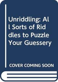 Unriddling: All Sorts of Riddles to Puzzle Your Guessery