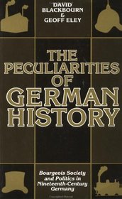 The Peculiarities of German History: Bourgeois Society and Politics in Nineteenth-Century Germany