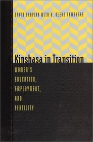 Kinshasa in Transition: Women's Education, Employment, and Fertility (Population and Development (Chicago, Ill.).)