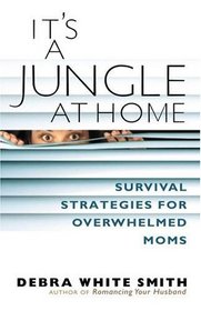 It's a Jungle at Home: Survival Strategies for Overwhelmed Moms