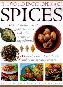 The World Encyclopedia of Spices: A Definitive Guide to Spices, Spice Blends and Aromatic Seeds and How to Use Them in the Kitchen - With 100 Classic and Contemporary Recipes