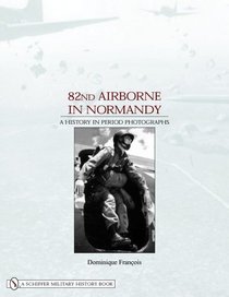82nd Airborne in Normandy: A History in Period Photographs