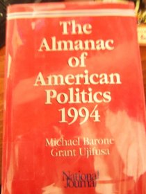 The Almanac of American Politics 1994: The Senators, the Representatives and the Governors : Their Records and Election Results Their States and Dis (Almanac of American Politics (Hardcover))