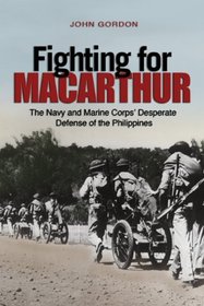 Fighting for Macarthur: The Navy and Marine Corps' Desperate Defense of the Philippines