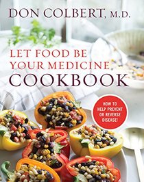 Let Food Be Your Medicine Cookbook: How to Prevent or Reverse Disease!