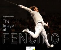 The Image of Fencing: From Athens 2004 to Beijing 2008 (English, French, Italian and German Edition)