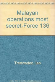 Malayan Operations Most Secret - Force 136
