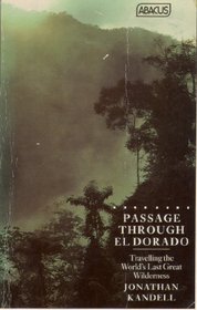 Passage Through El Dorado. Travelling the World's Last Great Wilderness