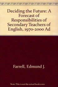 Deciding the Future: A Forecast of Responsibilities of Secondary Teachers of English, 1970-2000 Ad