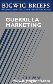 Bigwig Briefs: Guerrilla Marketing - The Best of Guerrilla Marketing & Marketing on a Shoestring Budget (Bigwig Briefs)