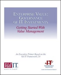 Enterprise Value: Governance of IT Investments - Getting Started With Value Management