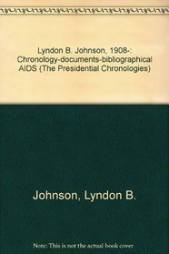 Lyndon B. Johnson, 1908-: Chronology-documents-bibliographical AIDS (The Presidential Chronologies)