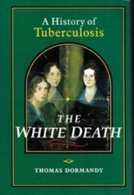 The White Death: A History of Tuberculosis
