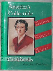 Americas Collectible Cookbooks : The History, The Politics, The Recipes