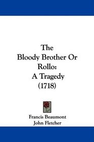 The Bloody Brother Or Rollo: A Tragedy (1718)