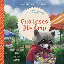 Gus Loses His Grip: When You Want Something Too Much (Good News for Little Hearts)