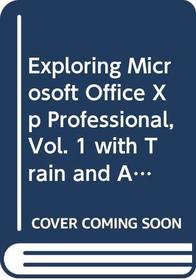 Exploring Microsoft Office Xp Professional, Vol. 1 with Train and Assess It Xp Premium Package(Valuepack) (CD, Access Code and Users Guide)