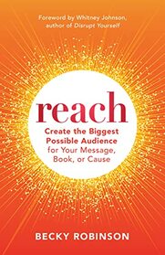 Reach: Create the Biggest Possible Audience for Your Message, Book, or Cause