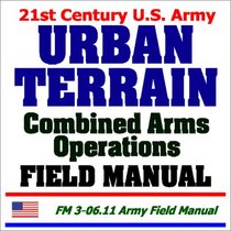 21st Century U.S. Army Urban Terrain Combined Arms Operations Field Manual