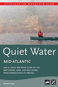 AMC's Quiet Water Mid-Atlantic: AMC's Canoe And Kayak Guide To The Best Ponds, Lakes, And Easy Rivers, from Pennsylvania to Virginia