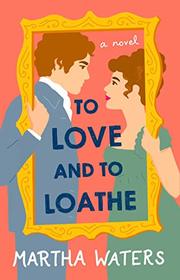 To Love and to Loathe (Regency Vows, Bk 2)