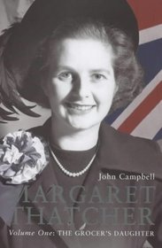Margaret Thatcher Volume One: The Grocer's Daughter