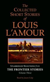 The Collected Short Stories of Louis L'Amour: Unabridged Selections from The Frontier Stories: Volume III (Louis L'Amour)