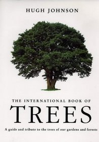 The Hugh Johnson's International Book of Trees: A Guide and Tribute to the Trees of Our Gardens and Forests