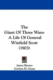 The Giant Of Three Wars: A Life Of General Winfield Scott (1903)