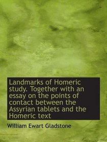 Landmarks of Homeric study. Together with an essay on the points of contact between the Assyrian tab