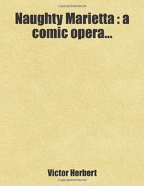 Naughty Marietta : a comic opera...