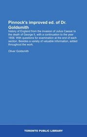 Pinnock's improved ed. of Dr. Goldsmith: history of England from the invasion of Julius Caesar to the death of George II, with a continuation to the year ... information, added throughout the work.