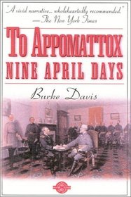 To Appomattox : Nine April Days, 1865 (Classics of War)