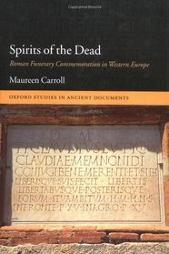 Spirits of the Dead: Roman Funerary Commemoration in Western Europe (Oxford Studies in Ancient Documents)
