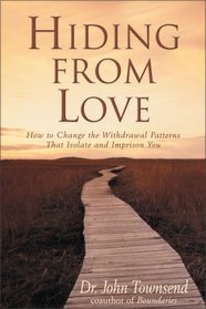 Hiding from Love: How to Change the Withdrawal Patterns That Isolate and Imprison You